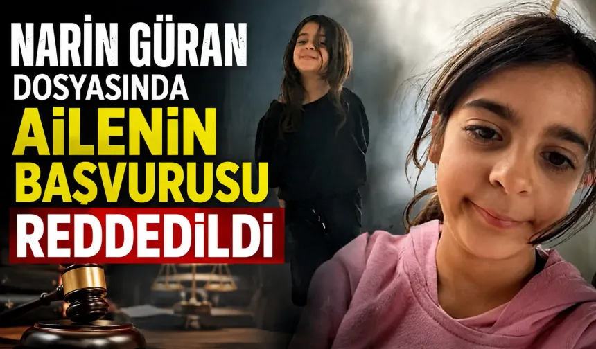 Narin Güran dosyasında ailenin başvurusu reddedildi