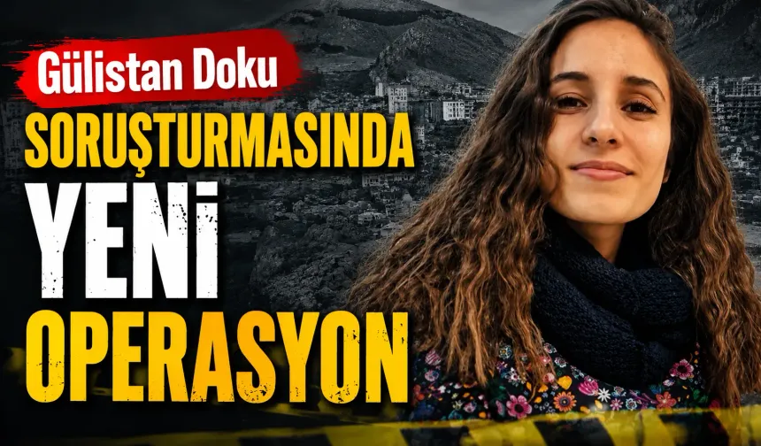 Gülistan Doku soruşturmasında yeni operasyon