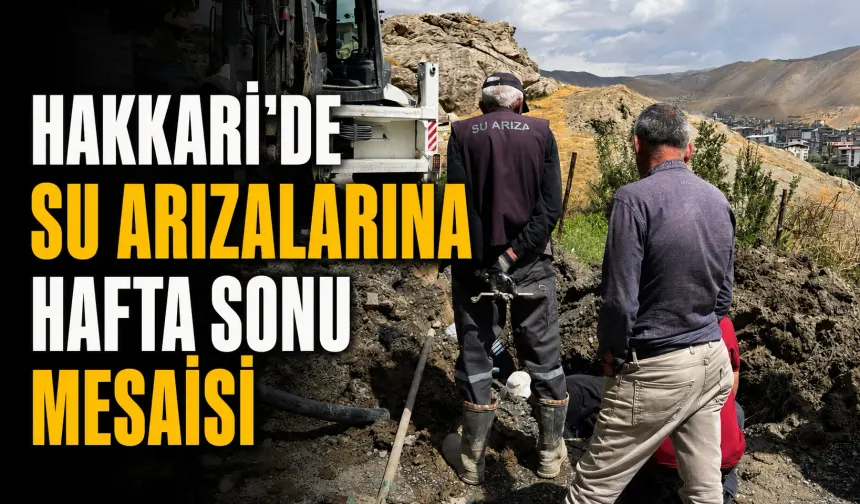 Hakkari’de su arızalarına hafta sonu mesaisi