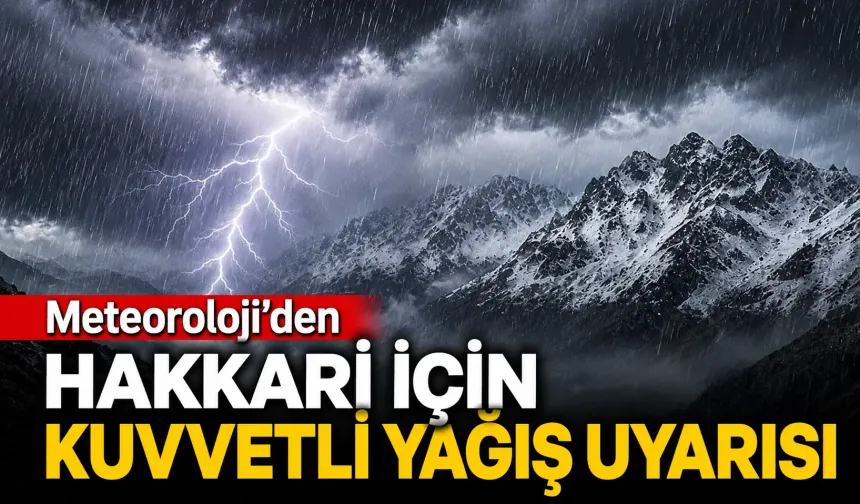 Meteoroloji’den Hakkari için kuvvetli yağış uyarısı