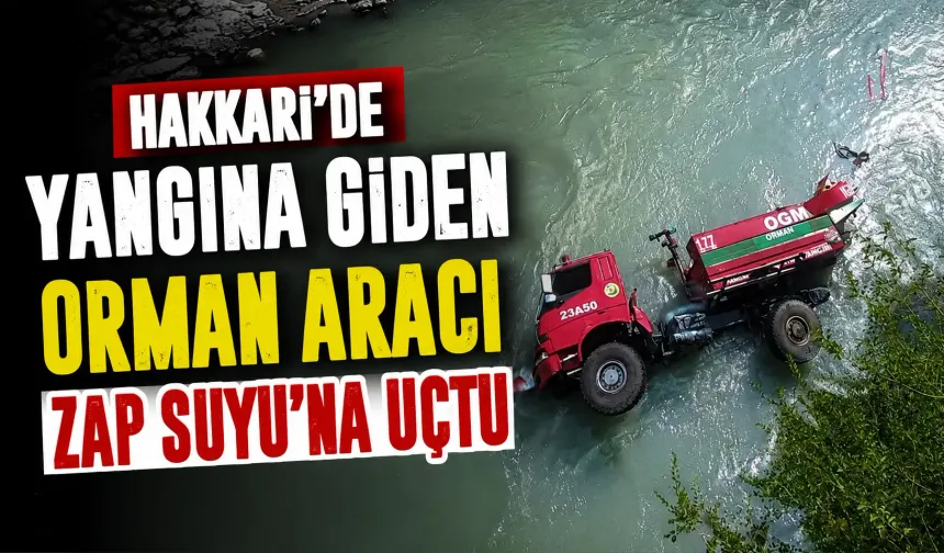 Hakkari’de yangına giden orman aracı Zap Suyu’na uçtu