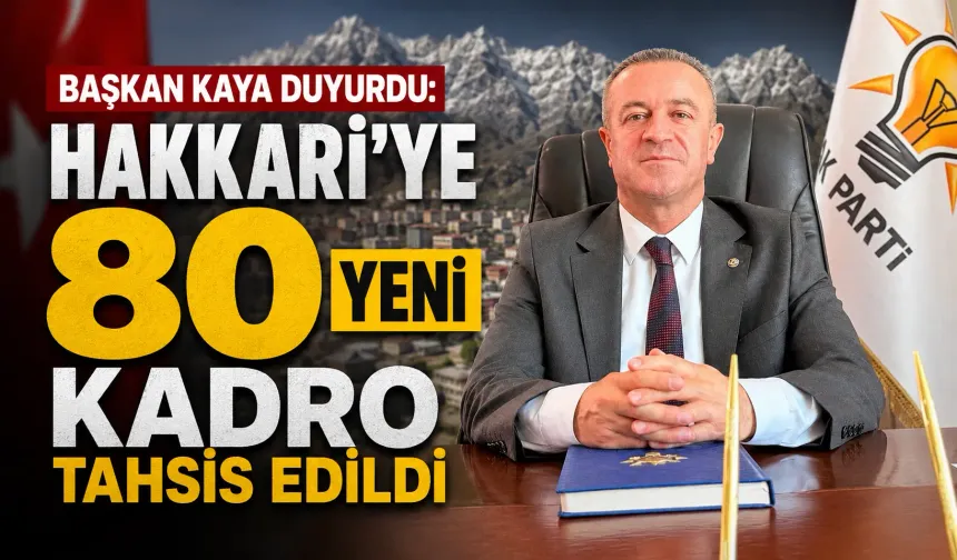 Başkan Kaya duyurdu: Hakkari’ye 80 yeni kadro tahsis edildi