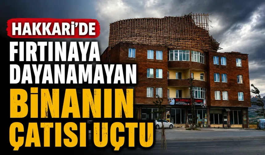 Hakkari'de fırtınaya dayanamayan binanın çatısı uçtu