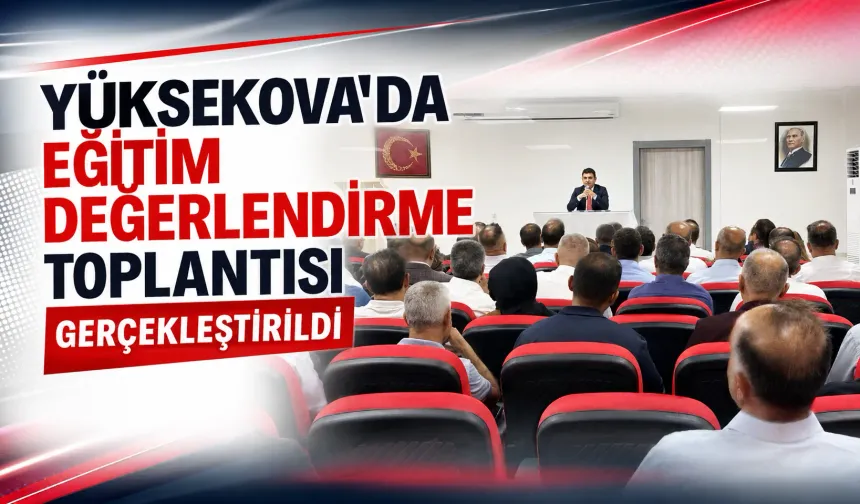 Yüksekova’da Eğitim Değerlendirme Toplantısı gerçekleştirildi