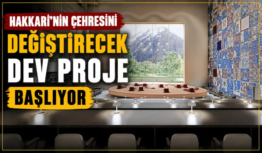 Hakkari’nin çehresini değiştirecek dev proje başlıyor
