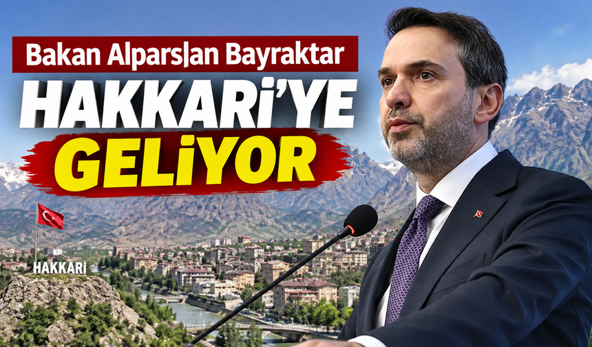 Bakan Alparslan Bayraktar Hakkari’ye geliyor