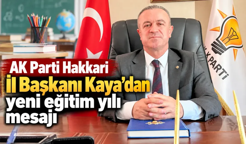 AK Parti Hakkari İl Başkanı  Kaya’dan yeni eğitim yılı mesajı