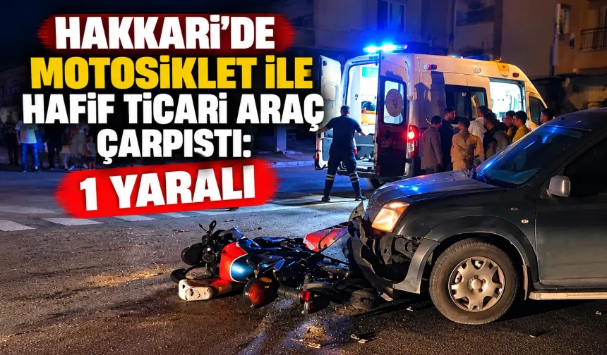 Hakkari’de motosiklet ile hafif ticari araç çarpıştı: 1 yaralı