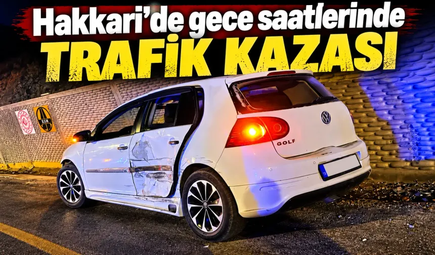 Hakkari’de gece saatlerinde trafik kazası