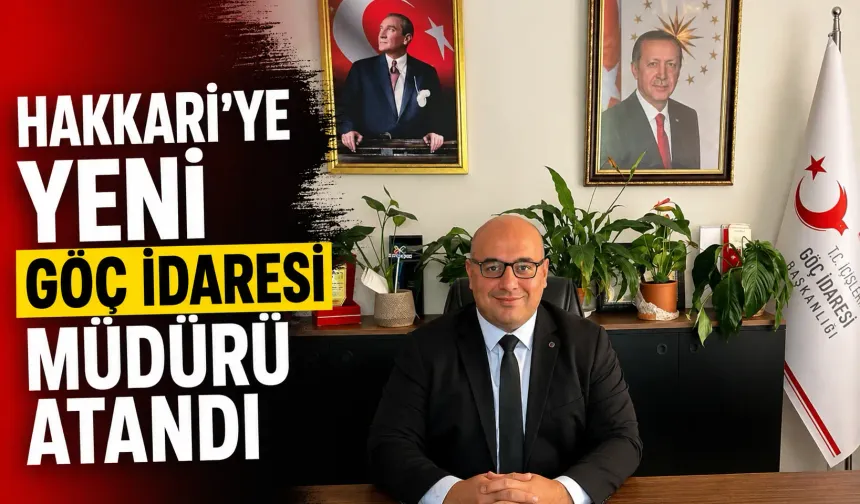 Hakkari’ye yeni Göç İdaresi Müdürü atandı