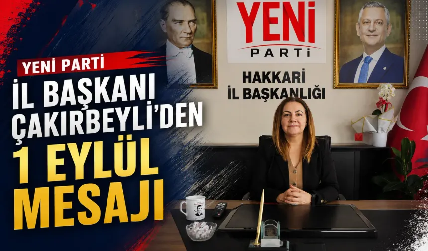 Yeni Parti İl Başkanı Çakırbeyli'den 1 Eylül mesajı
