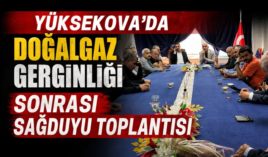 Yüksekova’da doğalgaz gerginliği sonrası sağduyu toplantısı