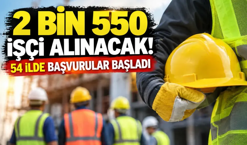 2 Bin 550 işçi alınacak! 54 ilde başvurular başladı