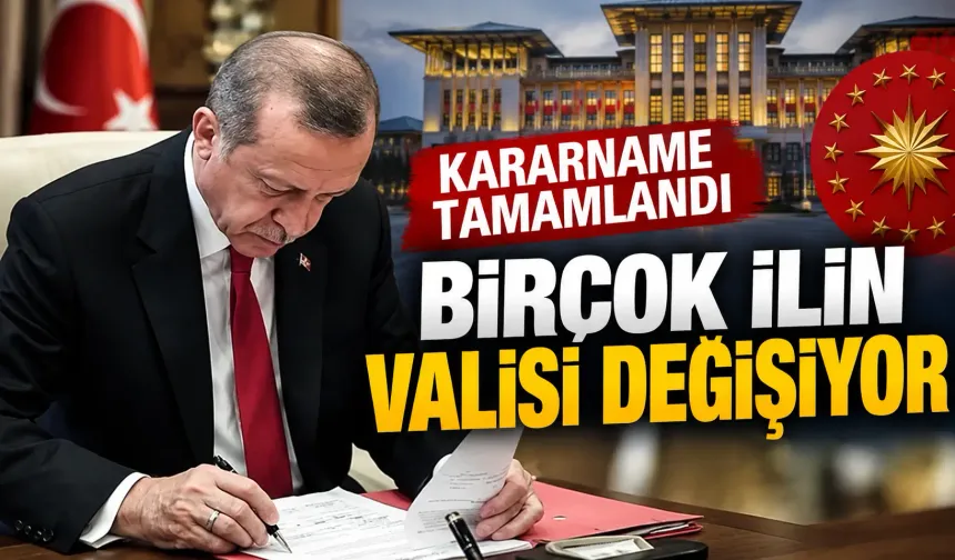 Kararname tamamlandı birçok ilin valisi değişiyor