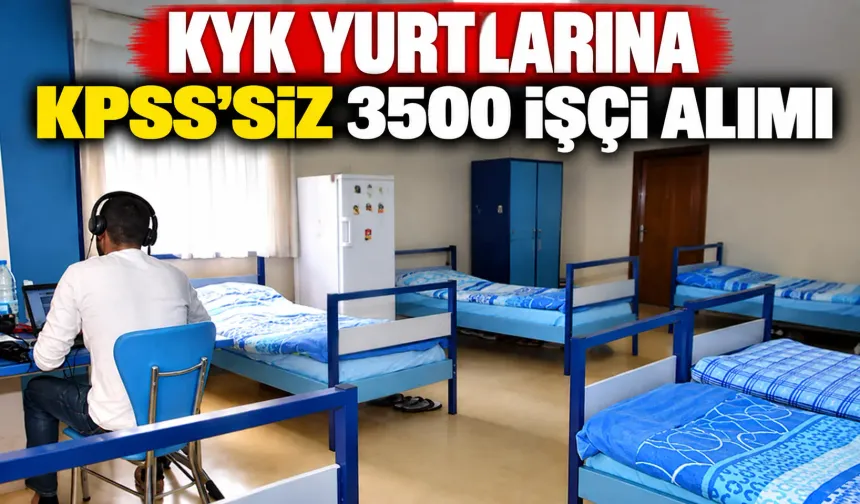 KYK yurtlarına KPSS'siz 3500 işçi alımı yapılacak