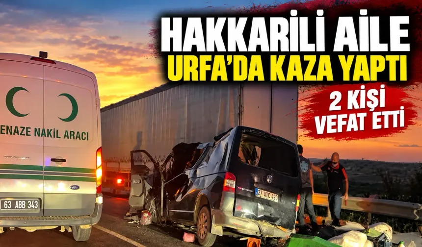 Hakkarili aile Urfa'da kaza yaptı: 2 kişi vefat etti