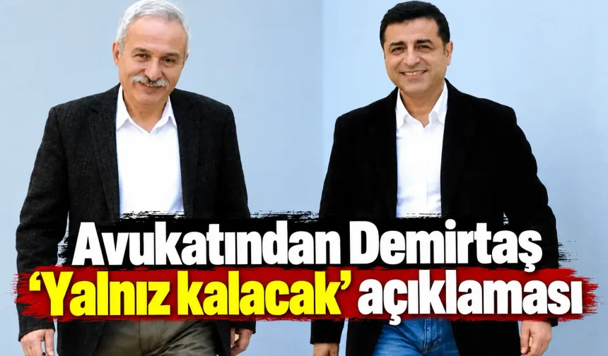 Avukatından Demirtaş 'Yalnız kalacak' açıklaması