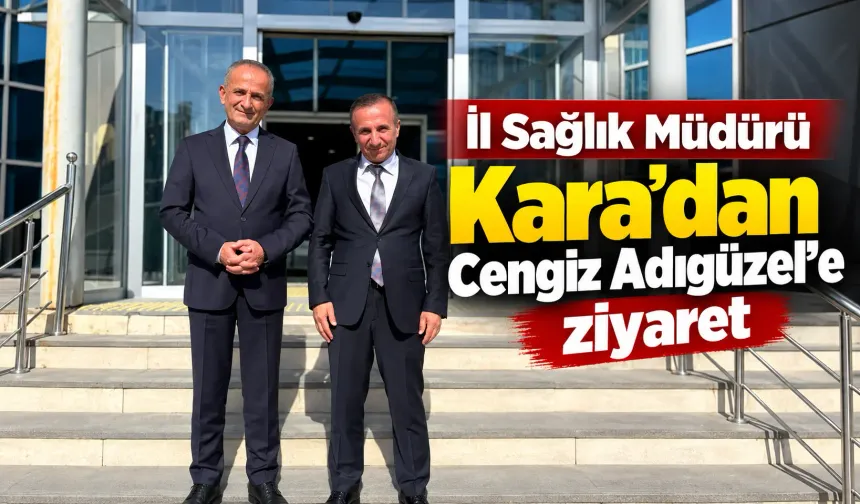 İl Sağlık Müdürü Kara’dan Cengiz Adıgüzel’e ziyaret