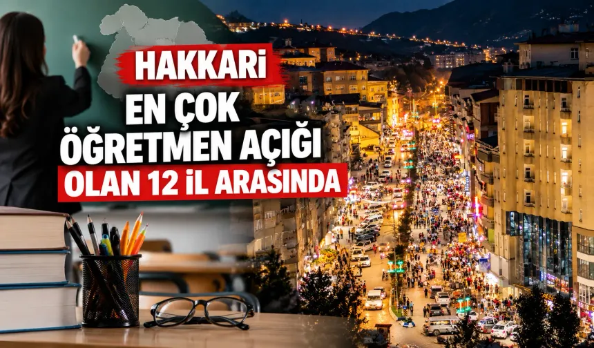 Hakkari en çok öğretmen açığı olan 12 il arasında