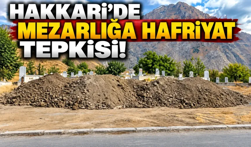 Hakkari’de mezarlığa dökülen hafriyata mahalle sakinleri tepki gösterdi