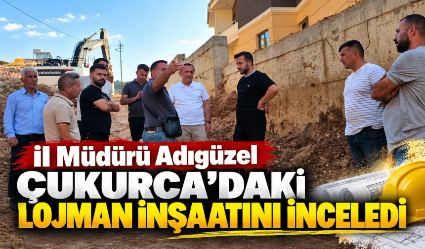 İl Müdürü Adıgüzel Çukurca’daki lojman inşaatını inceledi
