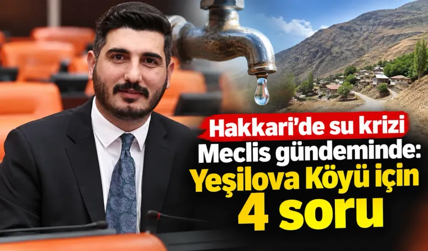 Hakkari’de su krizi Meclis gündeminde: Yeşilova Köyü için 4 soru