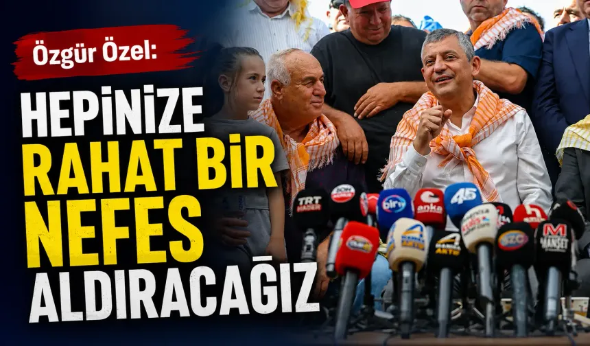 Özgür Özel: Hepinize rahat bir nefes aldıracağız