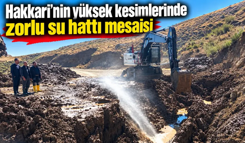 Hakkari’nin yüksek kesimlerinde zorlu su hattı mesaisi