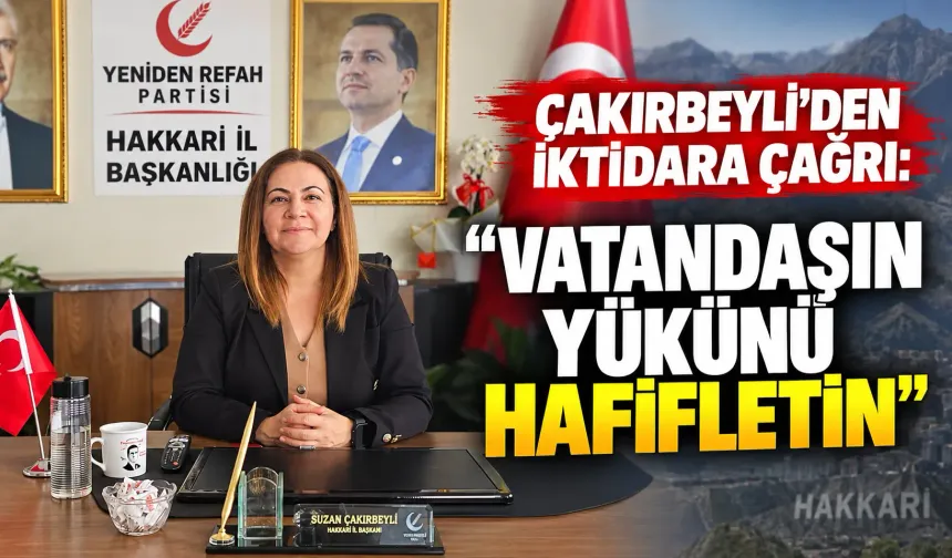 Çakırbeyli’den iktidara çağrı: “Vatandaşın Yükünü Hafifletin”