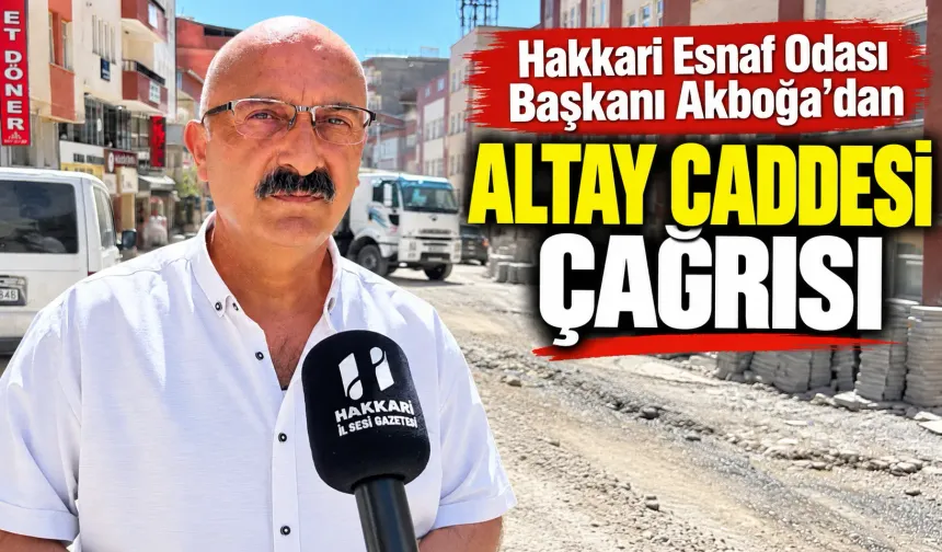 Hakkari Esnaf Odası Başkanı Akboğa’dan Altay Caddesi çağrısı