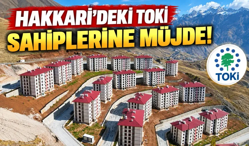 Hakkari'deki TOKİ sahiplerine müjde!
