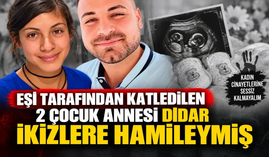 Eşi tarafından katledilen 2 çocuk annesi Didar, ikizlere hamileymiş