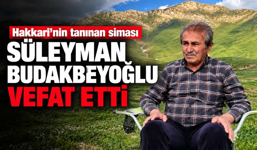 Hakkari’nin tanınan siması Süleyman Budakbeyoğlu vefat etti