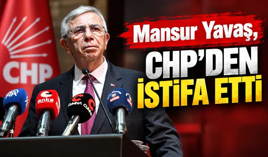 Mansur Yavaş, CHP'den istifa etti