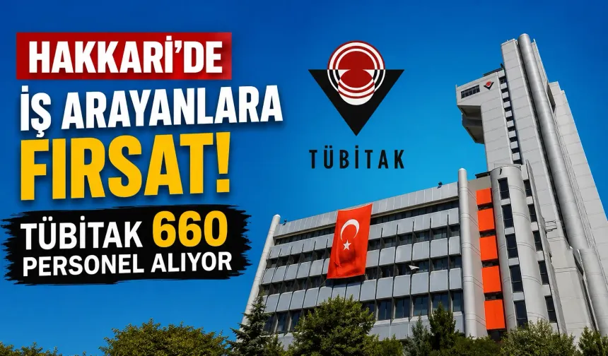 Hakkari’de iş arayanlara fırsat: TÜBİTAK 660 personel alıyor