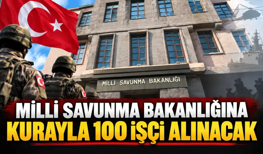 Milli Savunma Bakanlığına kurayla 100 işçi alınacak