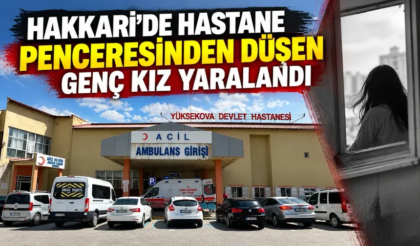 Hakkari’de hastane penceresinden düşen genç kız yaralandı