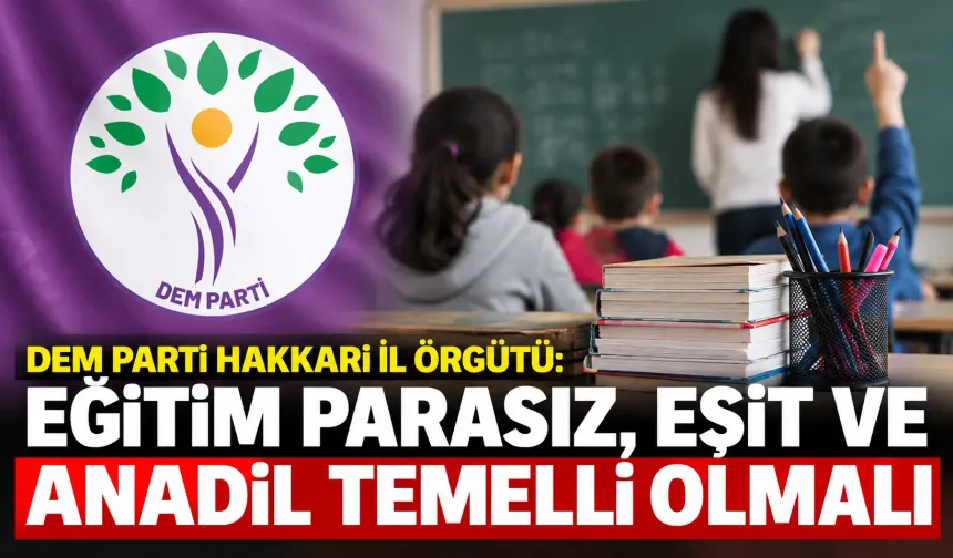 DEM Parti Hakkari İl Örgütü: Eğitim parasız, eşit ve anadil temelli olmalı