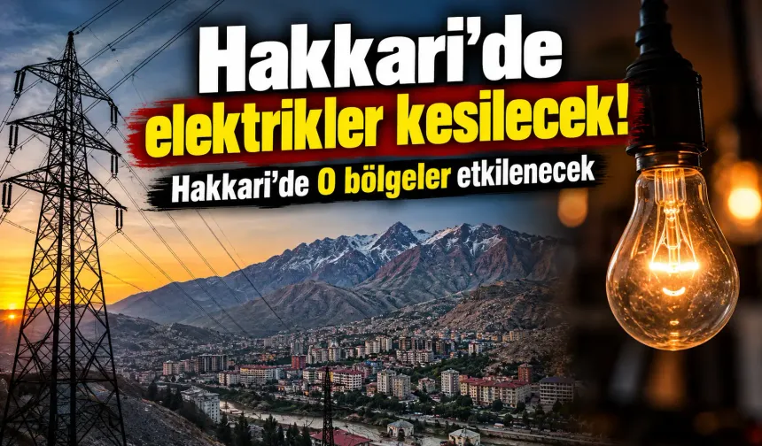 Hakkari'de elektrikler kesilecek! Hakkari’de O bölgeler etkilenecek