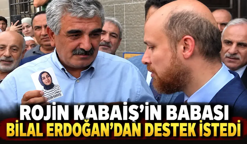 Rojin Kabaiş’in babası Bilal Erdoğan’dan destek istedi