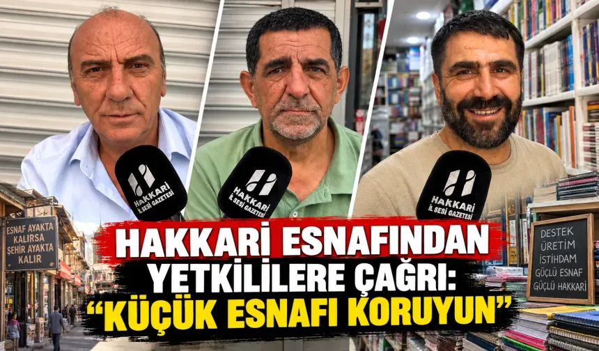 Hakkari esnafından yetkililere çağrı: “Küçük Esnafı Koruyun”