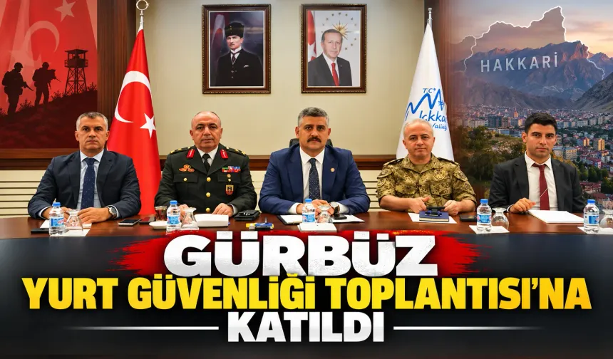Gürbüz Yurt Güvenliği Toplantısı’na katıldı