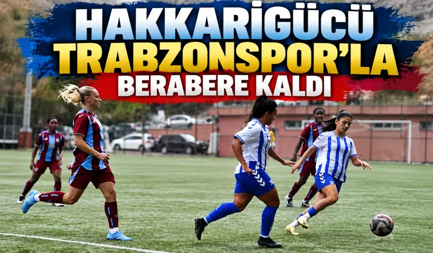 Hakkarigücü Trabzonspor'la berabere kaldı