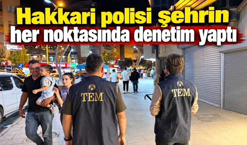 Hakkari polisi şehrin her noktasında denetim yaptı