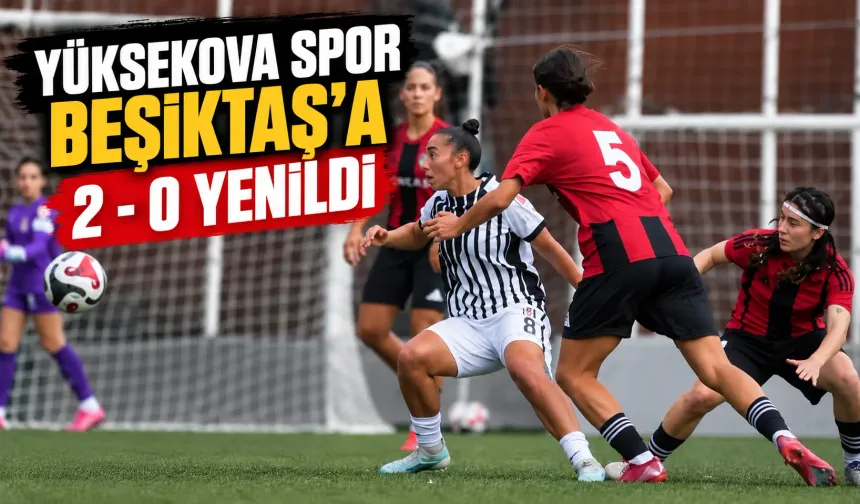 Yüksekova Spor Beşiktaş'a 2 - 0 yenildi