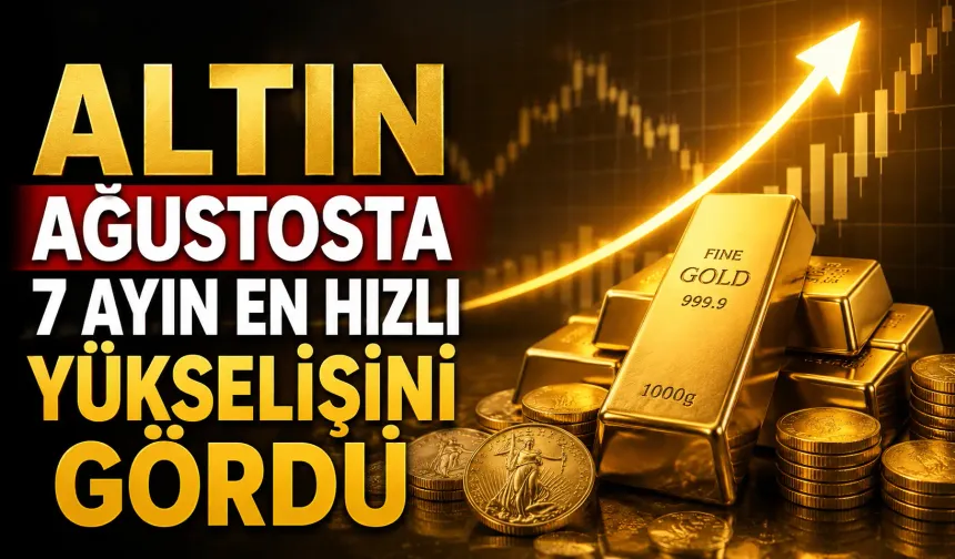 Altın ağustosta 7 ayın en hızlı yükselişini gördü