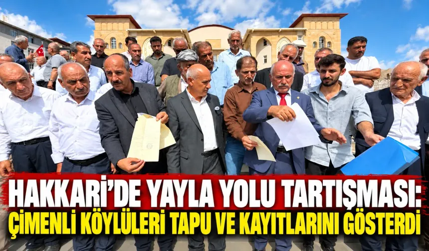 Hakkari’de yayla yolu tartışması: Çimenli köylüleri tapu ve kayıtlarını gösterdi