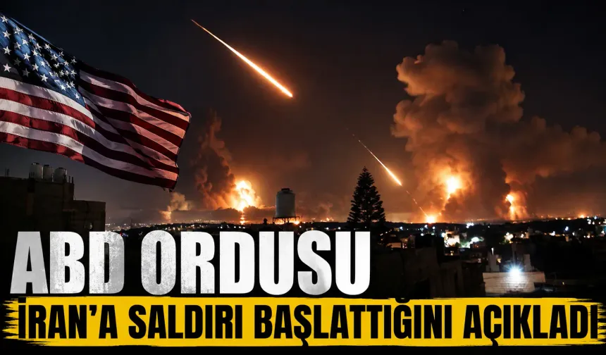 ABD ordusu İran'a saldırı başlattığını açıkladı