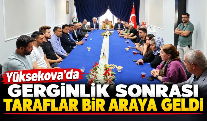 Yüksekova’da gerginlik sonrası taraflar bir araya geldi