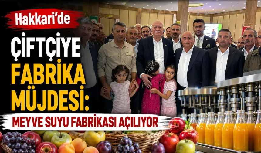 Hakkari’de çiftçiye fabrika müjdesi: Meyve suyu fabrikası açılıyor